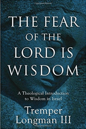 The Fear of the Lord is Wisdom Tremper Longman
