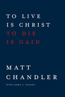 Chandler, To Live is Christ